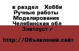  в раздел : Хобби. Ручные работы » Моделирование . Челябинская обл.,Златоуст г.